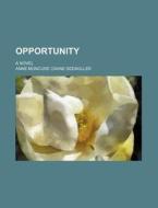Opportunity; A Novel di Anne Moncure Crane Seem Ller, Anne Moncure Crane Seemuller edito da Rarebooksclub.com