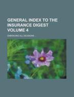 General Index To The Insurance Digest; Embracing All Decisions ... Volume 4 di U S Government, Anonymous edito da Rarebooksclub.com