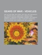 Gears of War - Vehicles: Apc-142, Apc-One, Apc-Three, Apc-Two, Apc-Two-Eighty, All-Terrain Vehicle, Ambulance, Amirale Enka, Armadillo, Armored di Source Wikia edito da Books LLC, Wiki Series