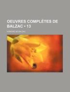 Oeuvres Completes De Balzac (13) di Honore De Balzac edito da General Books Llc
