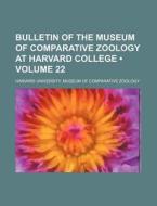 Bulletin Of The Museum Of Comparative Zoology At Harvard College (volume 22) di Harvard University Museum of Zoology edito da General Books Llc