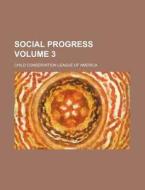 Social Progress Volume 3 di Child Conservation League America edito da Rarebooksclub.com