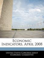 Economic Indicators, April 2008 edito da Bibliogov