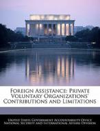 Foreign Assistance: Private Voluntary Organizations\' Contributions And Limitations edito da Bibliogov