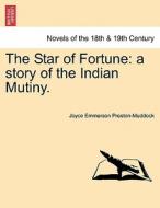 The Star of Fortune: a story of the Indian Mutiny. Vol. II. di Joyce Emmerson Preston-Muddock edito da British Library, Historical Print Editions
