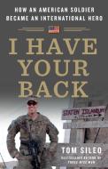 I Have Your Back: How an American Soldier Became a National Hero in a Foreign Land di Tom Sileo edito da ST MARTINS PR