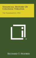 Financial History of Colonial Virginia: The Numismatist, 1953 di Richard T. Hoober edito da Literary Licensing, LLC