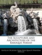 The Sculptures and Architecture of the Baroque Period di S. B. Jeffrey, Sb Jeffrey edito da WEBSTER S DIGITAL SERV S