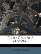 Otto Giorni A Venezia... di Antonius Quadri edito da Nabu Press