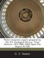 Water-resources Report Prepared By The U.s. Geological Survey, Texas District, 1973-1986 di G J Sladek edito da Bibliogov