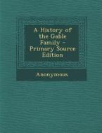 History of the Gable Family di Anonymous edito da Nabu Press