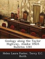 Geology Along The Taylor Highway, Alaska di Helen Laura Foster, Terry E C Keith edito da Bibliogov