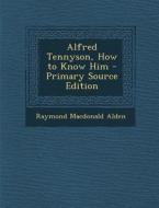 Alfred Tennyson, How to Know Him di Raymond MacDonald Alden edito da Nabu Press