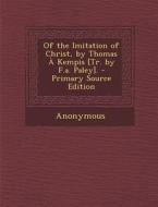 Of the Imitation of Christ, by Thomas a Kempis [Tr. by F.A. Paley]. di Anonymous edito da Nabu Press