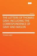 The Letters of Thomas Gray, Including the Correspondence of Gray and Mason Volume 3 di Thomas Gray edito da HardPress Publishing