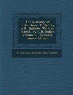 The Anatomy of Melancholy. Edited by A.R. Shilleto. with an Introd. by A.H. Bullen Volume 2 di Arthur Richard Shilleto, Robert Burton edito da Nabu Press