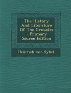 The History and Literature of the Crusades di Heinrich Von Sybel edito da Nabu Press