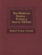 Das Moderne Drama di Robert Franz Arnold edito da Nabu Press