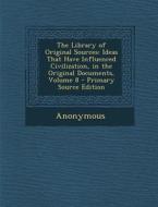 The Library of Original Sources: Ideas That Have Influenced Civilization, in the Original Documents, Volume 8 di Anonymous edito da Nabu Press