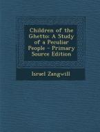 Children of the Ghetto: A Study of a Peculiar People - Primary Source Edition edito da Nabu Press