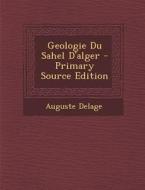 Geologie Du Sahel D'Alger di Auguste Delage edito da Nabu Press