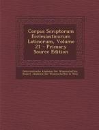 Corpus Scriptorum Ecclesiasticorum Latinorum, Volume 21 - Primary Source Edition edito da Nabu Press