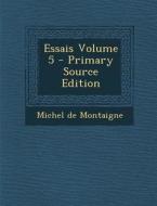 Essais Volume 5 - Primary Source Edition di Michel Montaigne edito da Nabu Press