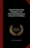 Hawaii Under King Kalakaua From Personal Experiences Of Leavitt H. Hallock di Leavitt H 1842-1921 Hallock edito da Andesite Press