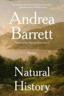 Natural History: Stories di Andrea Barrett edito da W W NORTON & CO