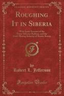 Roughing It In Siberia di Robert L Jefferson edito da Forgotten Books