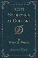 Aunt Sophronia At College (classic Reprint) di Willis N Bugbee edito da Forgotten Books