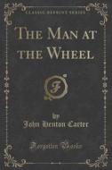 The Man At The Wheel (classic Reprint) di John Henton Carter edito da Forgotten Books