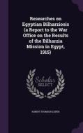 Researches On Egyptian Bilharziosis (a Report To The War Office On The Results Of The Bilharzia Mission In Egypt, 1915) di Robert Thomson Leiper edito da Palala Press
