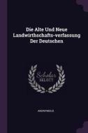 Die Alte Und Neue Landwirthschafts-Verfassung Der Deutschen di Anonymous edito da CHIZINE PUBN