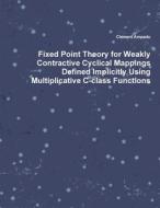 Fixed Point Theory for Weakly Contractive Cyclical Mappings Defined Implicitly Using Multiplicative C-class Functions di Clement Ampadu edito da Lulu.com