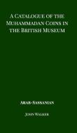A Catalogue of the Muhammadan Coins in the British Museum - Arab Sassanian di John Walker edito da BLURB INC