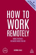 How to Work Remotely: Work Effectively, No Matter Where You Are di Gemma Dale edito da KOGAN PAGE