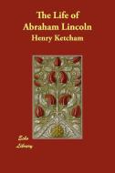 The Life of Abraham Lincoln di Henry Ketcham edito da ECHO LIB
