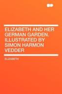 Elizabeth and Her German Garden. Illustrated by Simon Harmon Vedder di Elizabeth edito da HardPress Publishing