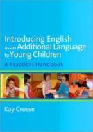 Introducing English as an Additional Language to Young Children di Kay Crosse edito da SAGE Publications Inc
