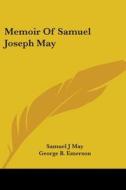 Memoir Of Samuel Joseph May di Samuel J May, George B. Emerson, Thomas James Mumford edito da Kessinger Publishing, Llc