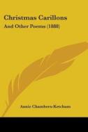 Christmas Carillons: And Other Poems (1888) di Annie Chambers-Ketchum edito da Kessinger Publishing