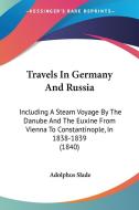 Travels In Germany And Russia: Including A Steam Voyage By The Danube And The Euxine From Vienna To Constantinople, In 1838-1839 (1840) di Adolphus Slade edito da Kessinger Publishing, Llc