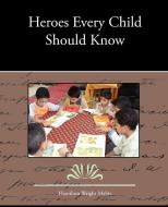 Heroes Every Child Should Know di Hamilton Wright Mabie edito da Book Jungle