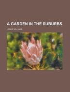 A Garden In The Suburbs di Leslie Williams edito da Books Llc