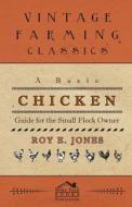 A Basic Chicken Guide For The Small Flock Owner di Roy Jones edito da Sastri Press