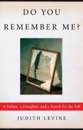 Do You Remember Me?: A Father, a Daughter, and a Search for the Self di Judith Levine edito da FREE PR