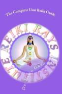 The Complete Usui Reiki Guide: The Official Manual of Reiki Rays Institute di Dr Dawn Grey Rmt edito da Createspace Independent Publishing Platform