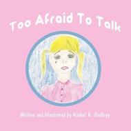 Too Afraid to Talk di Rachel R. Godfrey edito da Publish America
