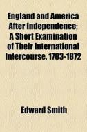 England And America After Independence di Edward Smith edito da General Books Llc